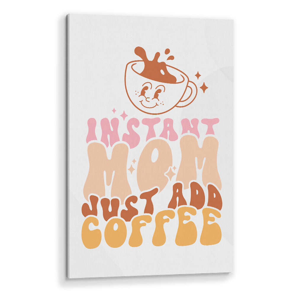 Instant Mom Just Add Coffee